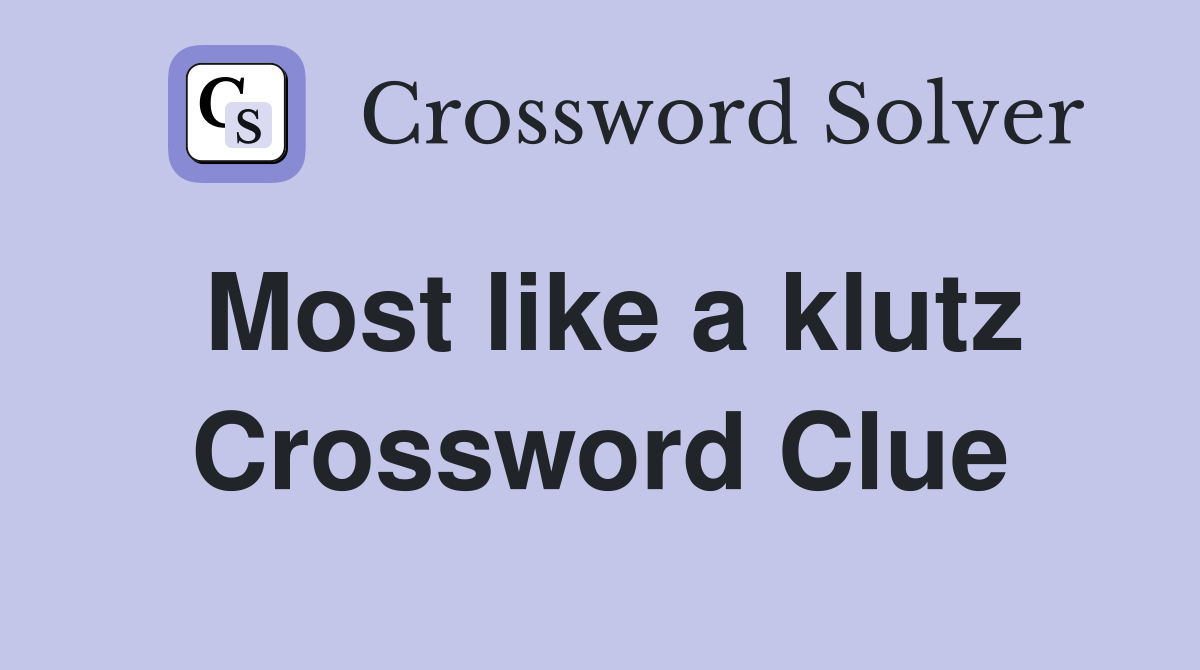Most like a klutz Crossword Clue