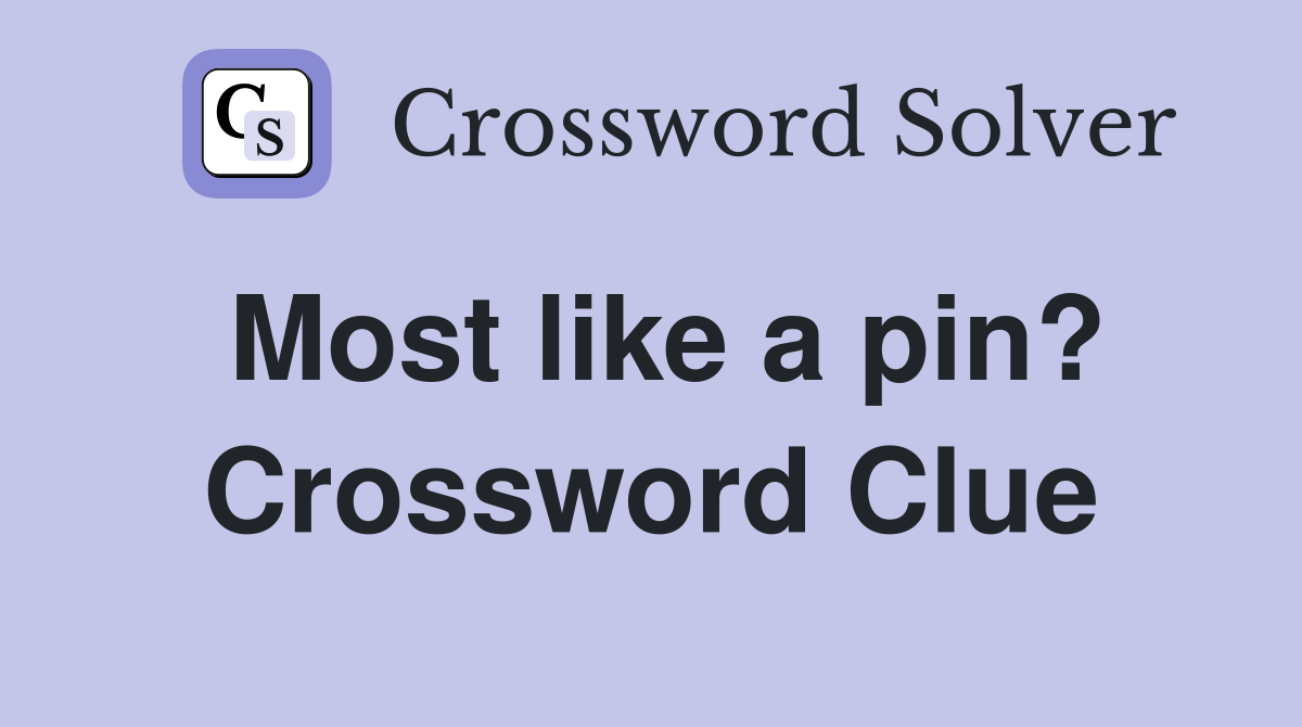 Most like a pin? Crossword Clue