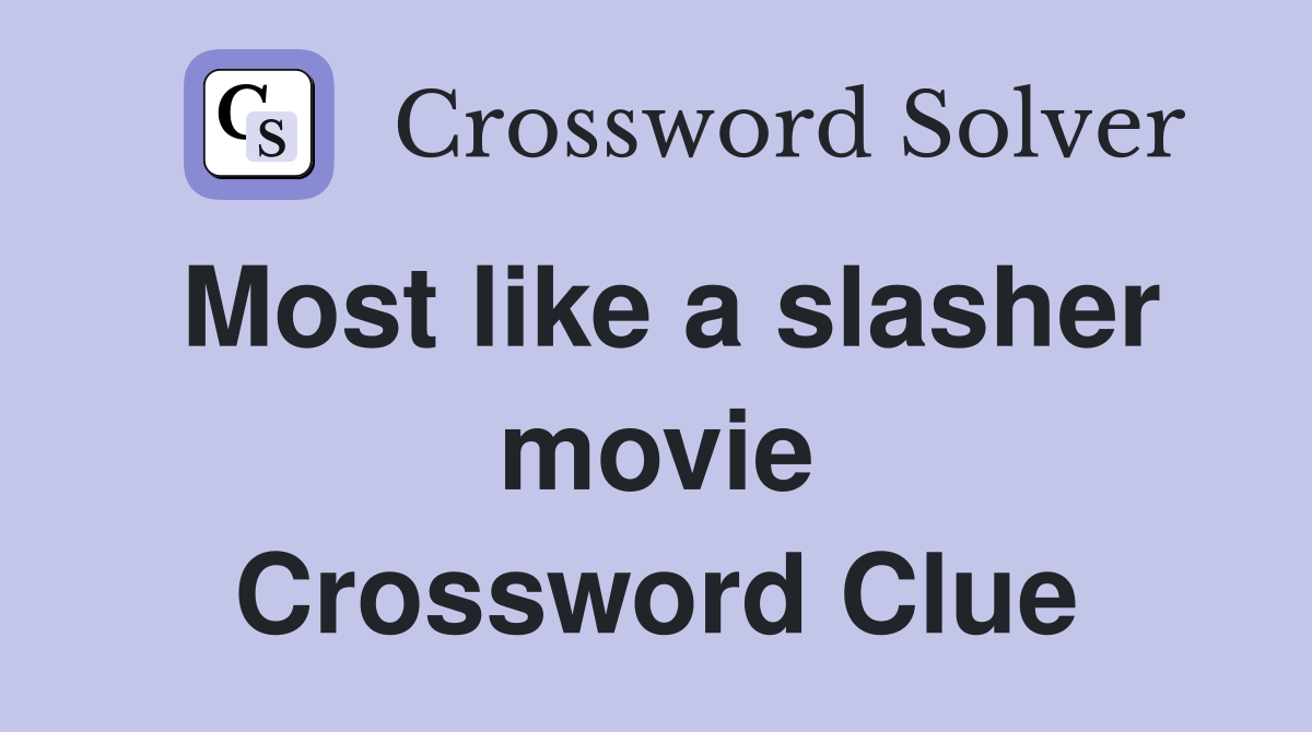 Most like a slasher movie Crossword Clue