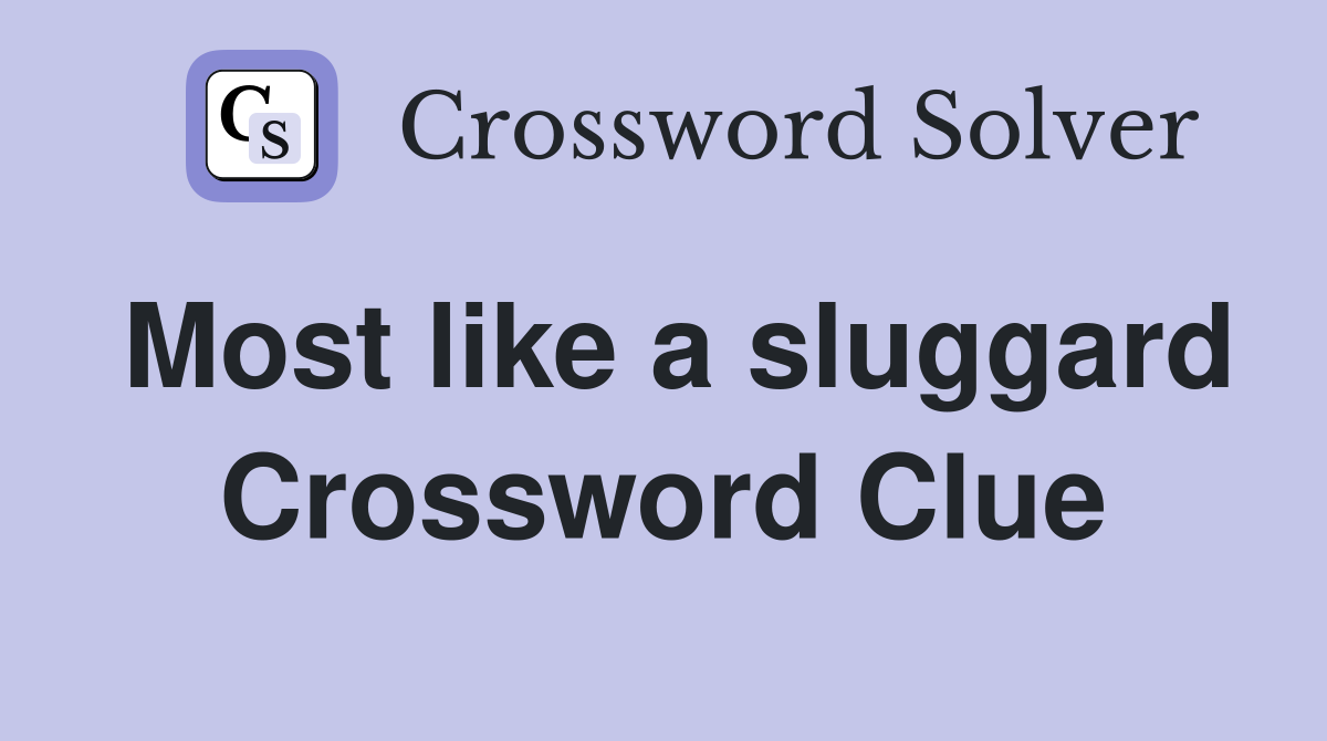Most like a sluggard Crossword Clue