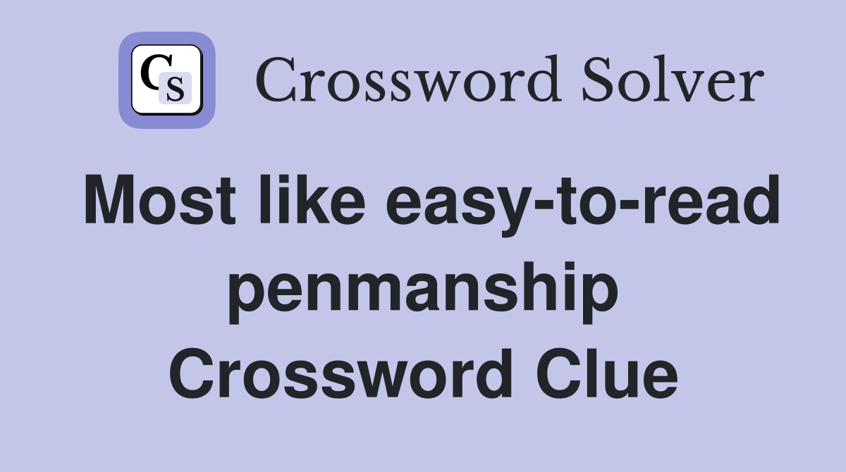 Most like easy-to-read penmanship Crossword Clue