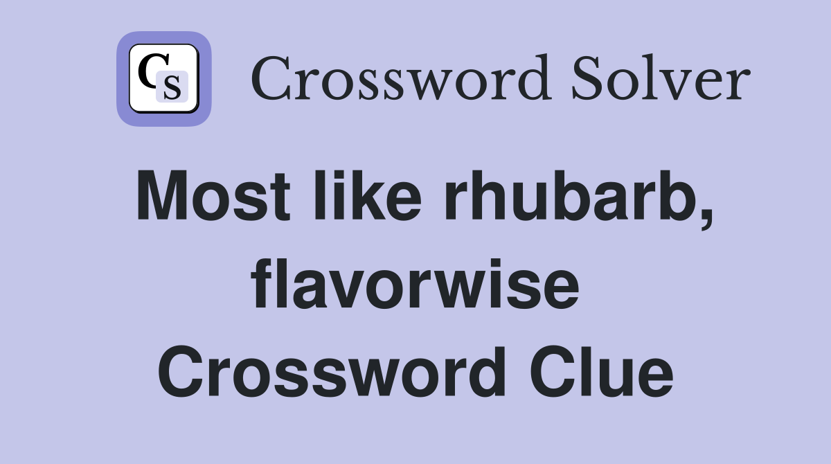Most like rhubarb, flavorwise Crossword Clue