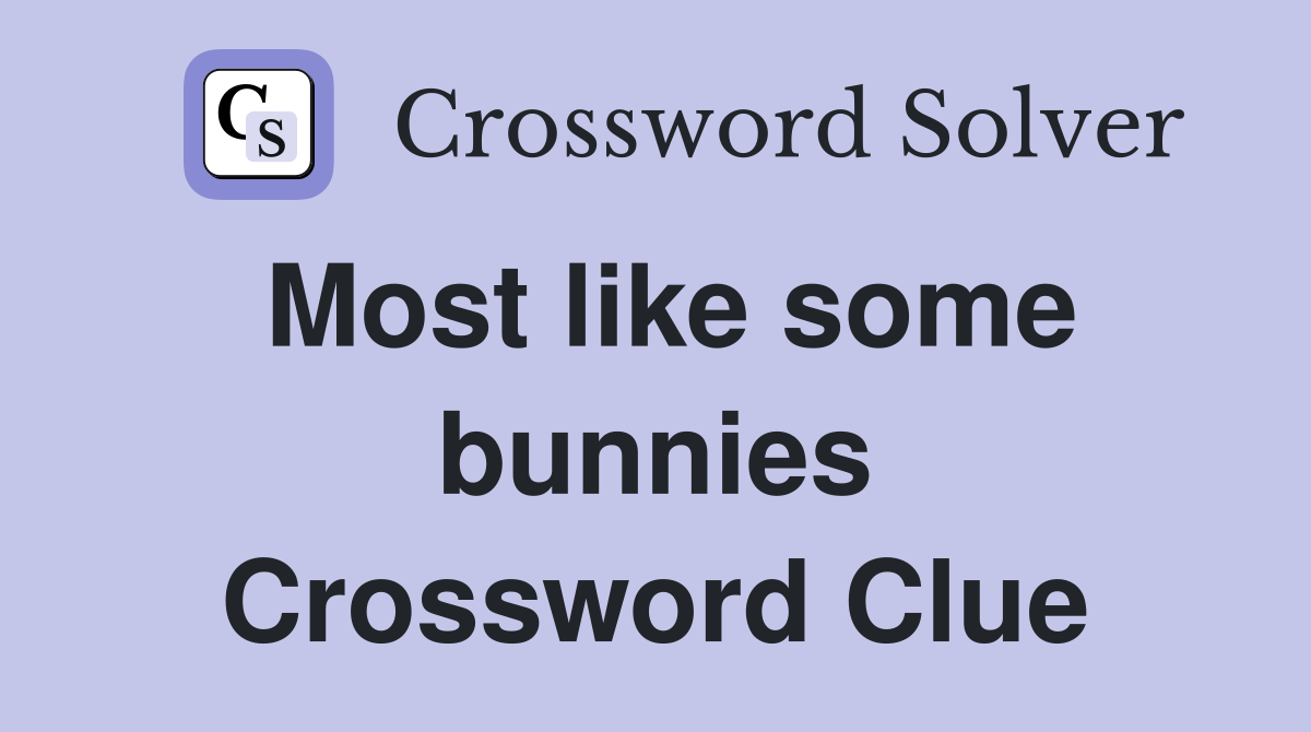 Most like some bunnies Crossword Clue