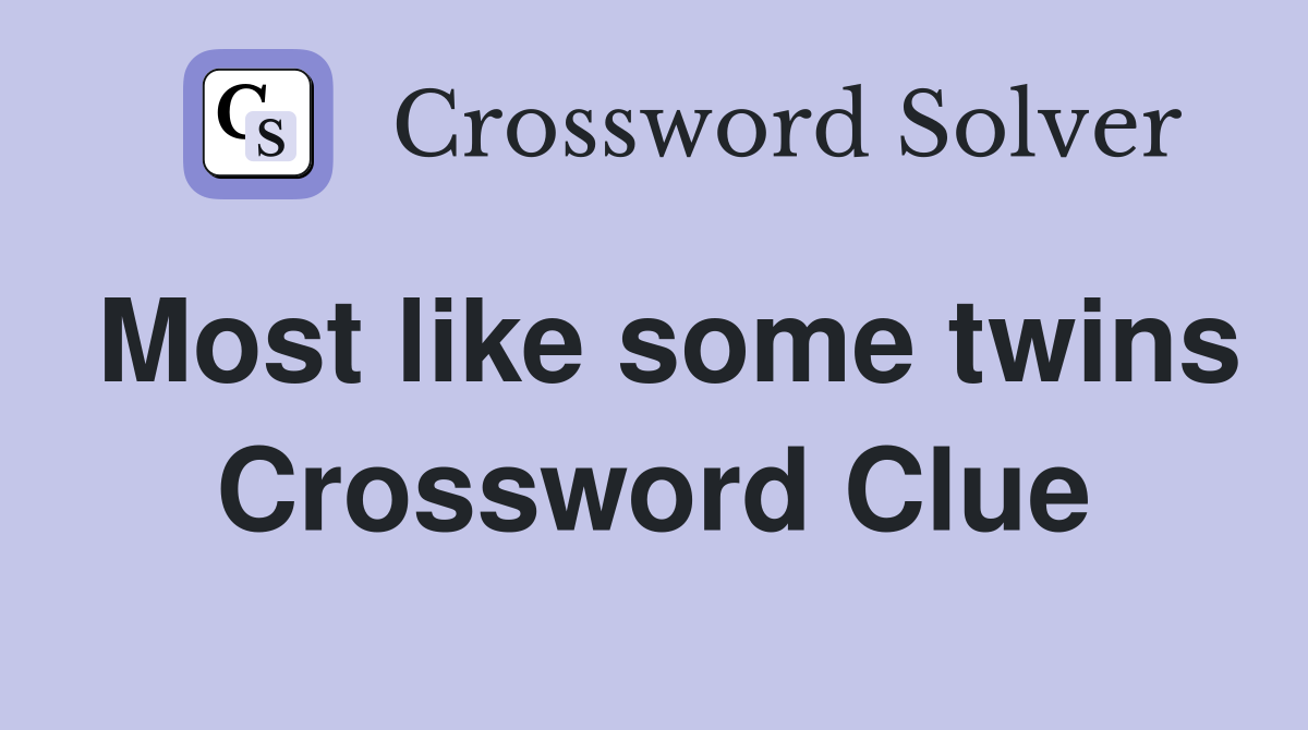 Most like some twins Crossword Clue