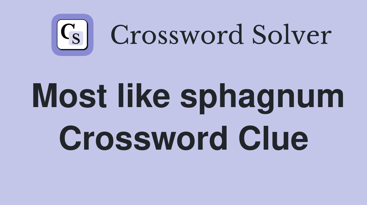 Most like sphagnum Crossword Clue
