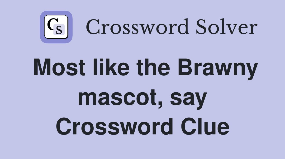Most like the Brawny mascot, say Crossword Clue