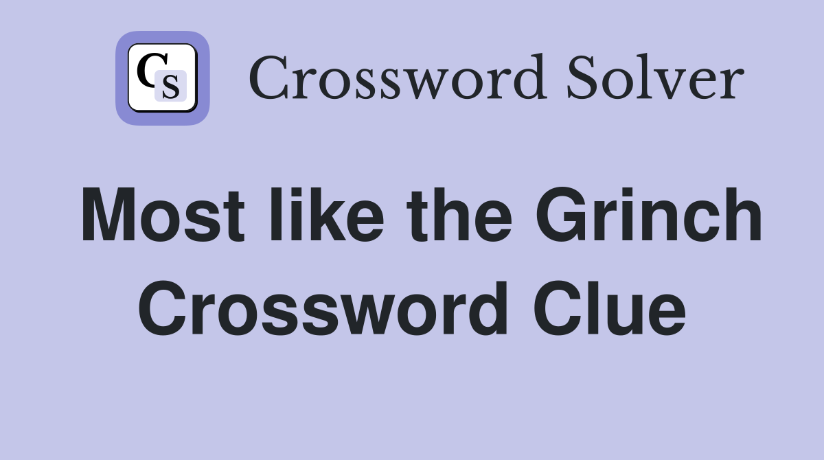 Most like the Grinch Crossword Clue