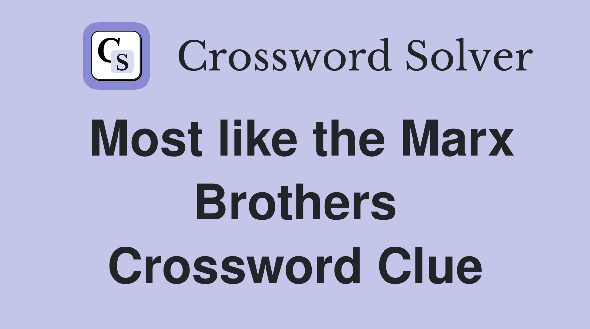 Most like the Marx Brothers Crossword Clue