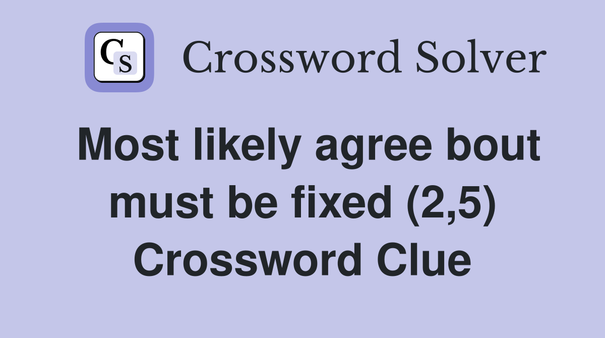 Most likely agree bout must be fixed (2,5) Crossword Clue