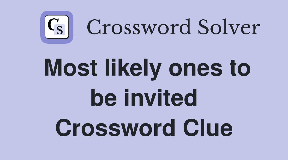 Most likely ones to be invited Crossword Clue