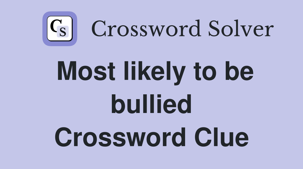 Most likely to be bullied Crossword Clue
