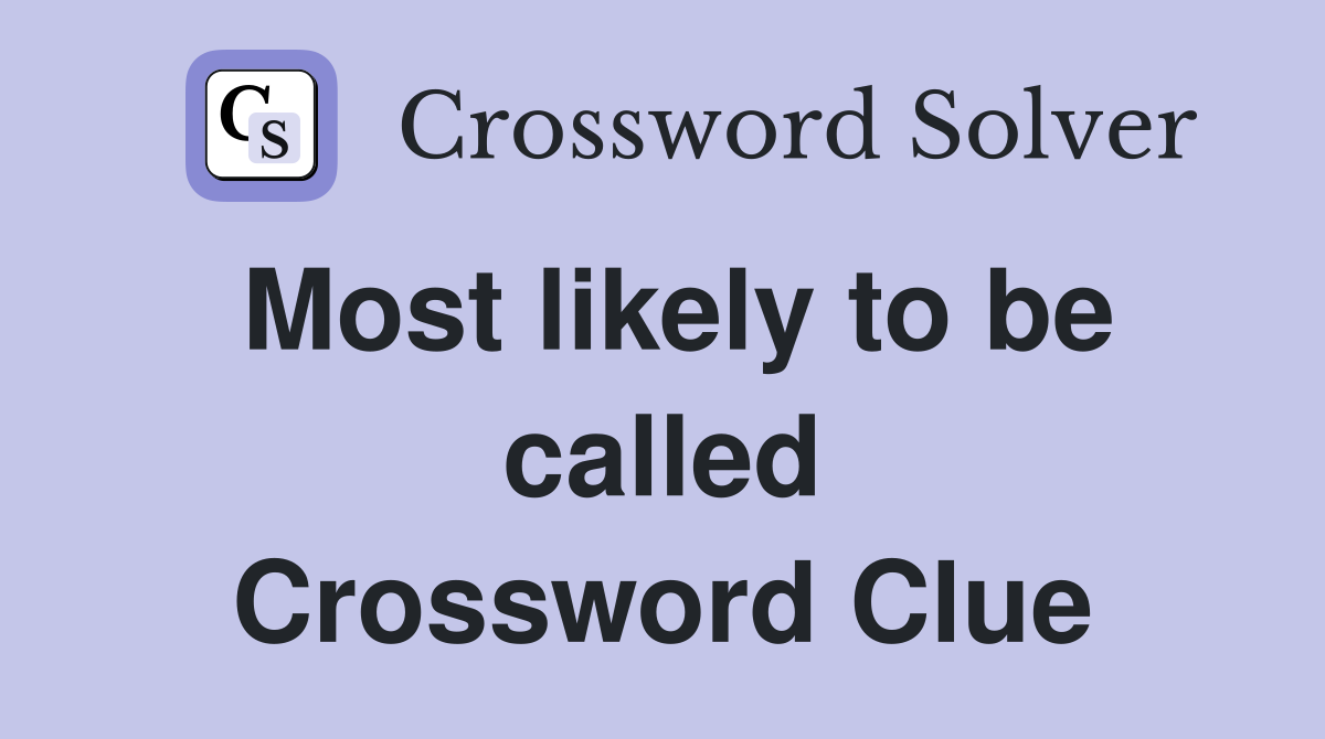 Most likely to be called Crossword Clue