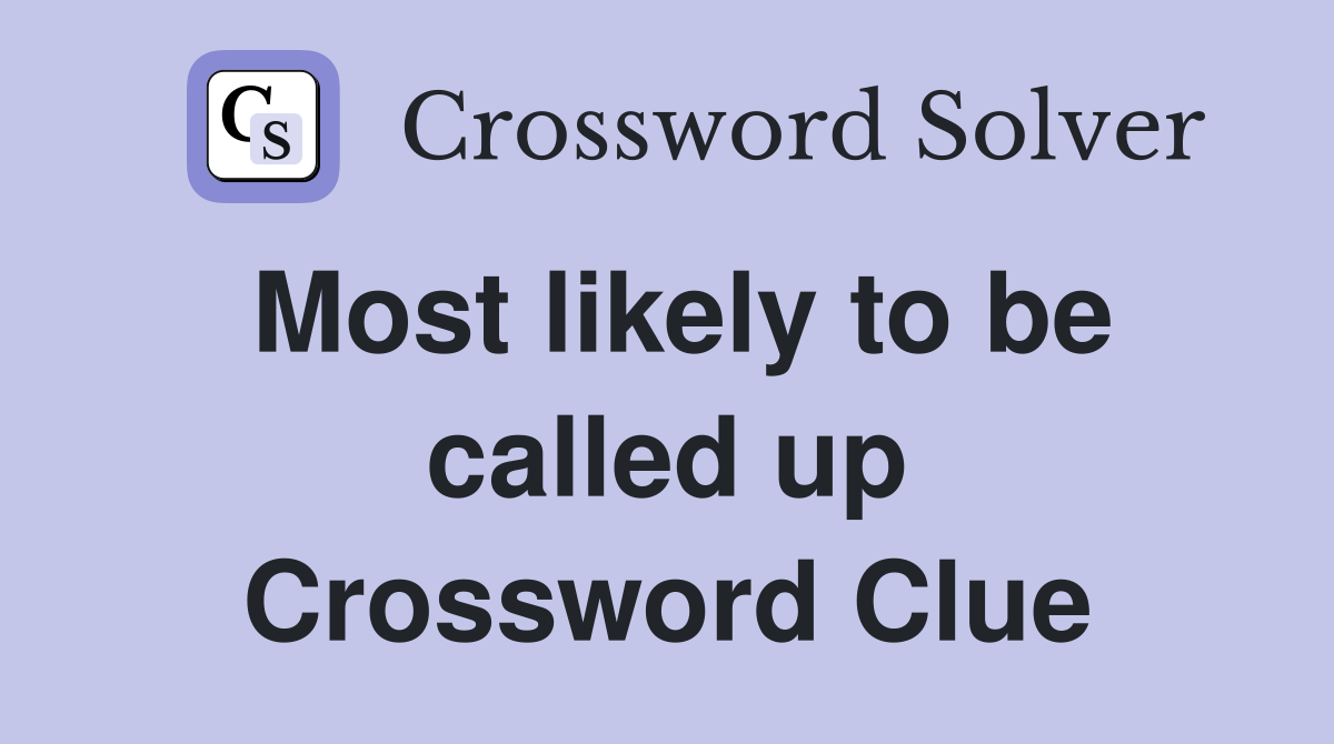 Most likely to be called up Crossword Clue