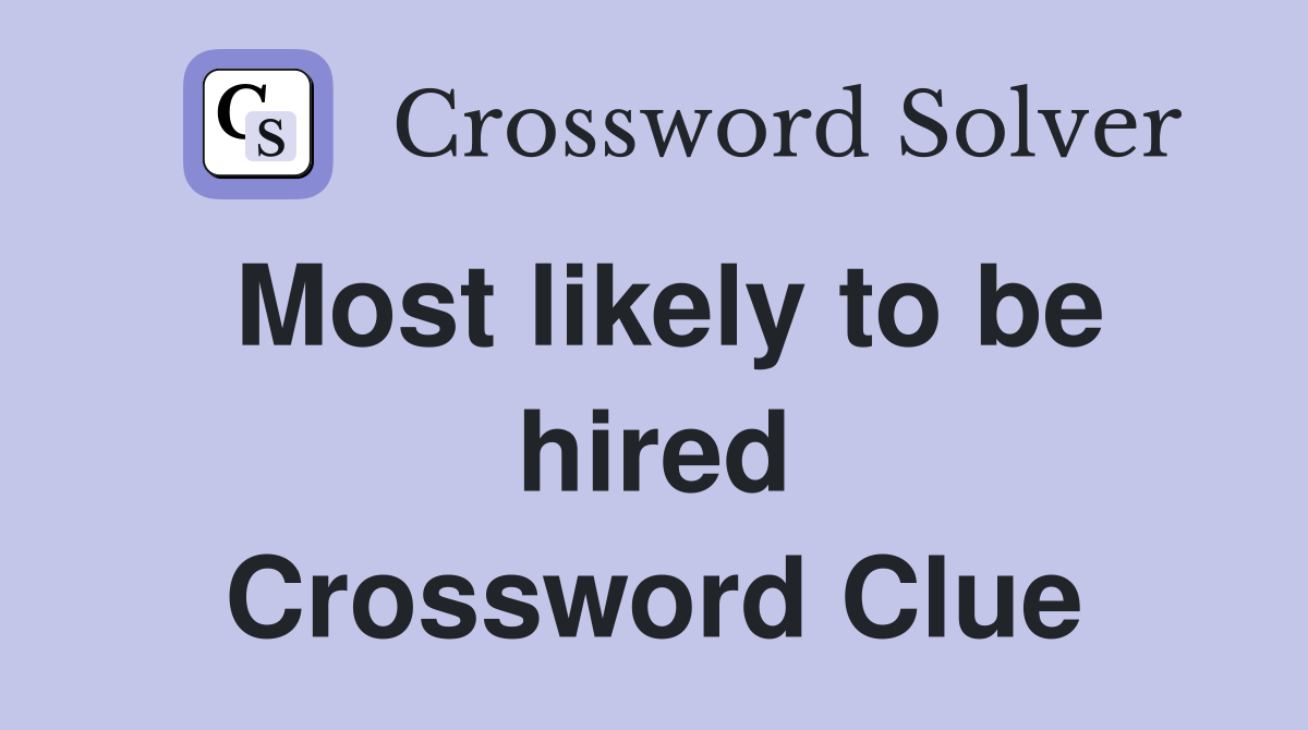 Most likely to be hired Crossword Clue