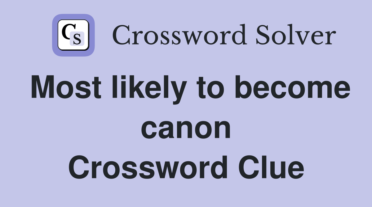 Most likely to become canon Crossword Clue