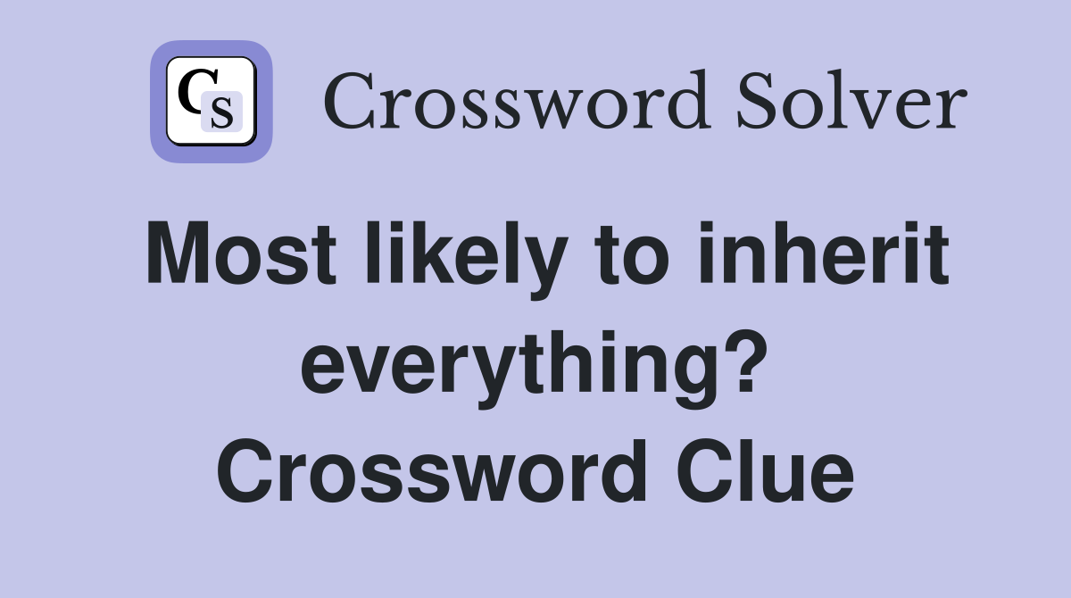Most likely to inherit everything? Crossword Clue