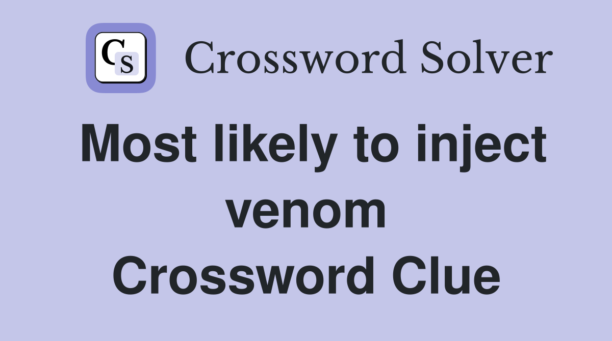 Most likely to inject venom Crossword Clue