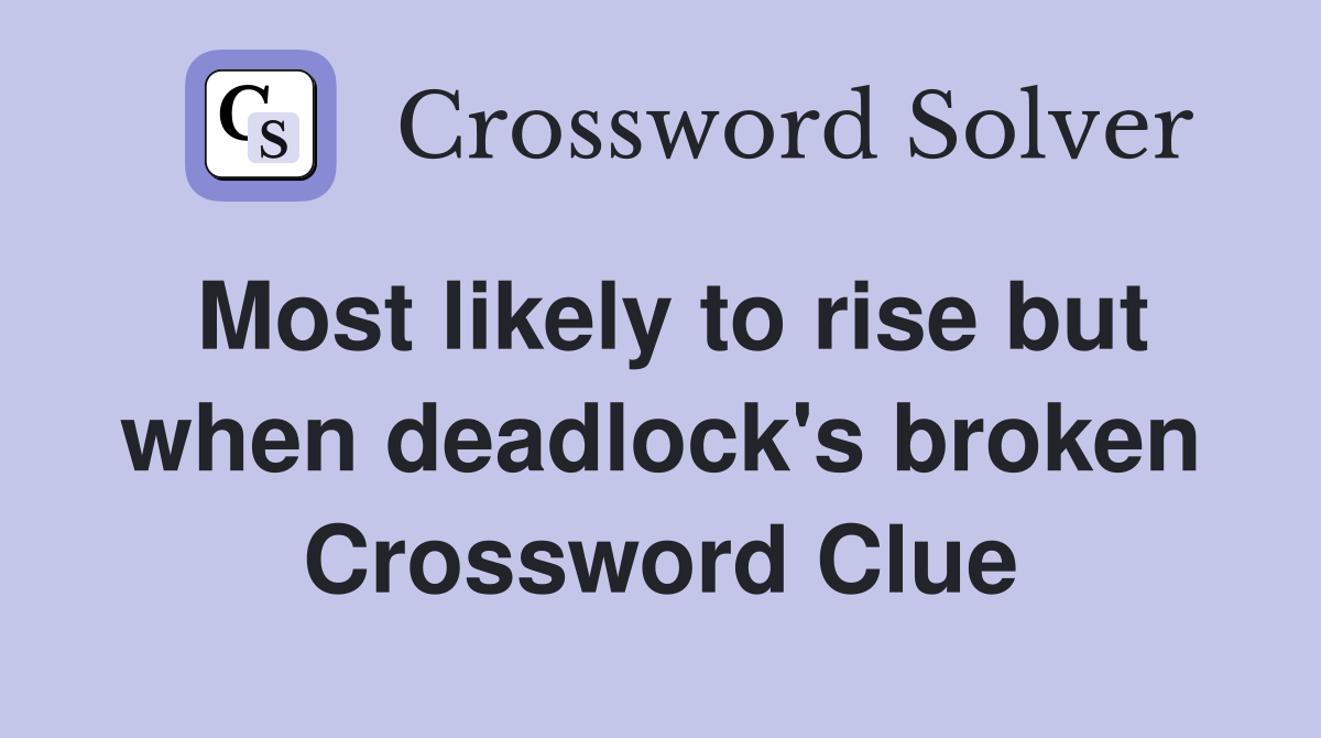 Most likely to rise but when deadlock's broken Crossword Clue