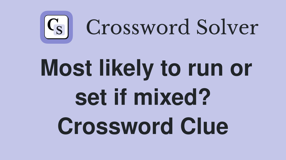 Most likely to run or set if mixed? Crossword Clue