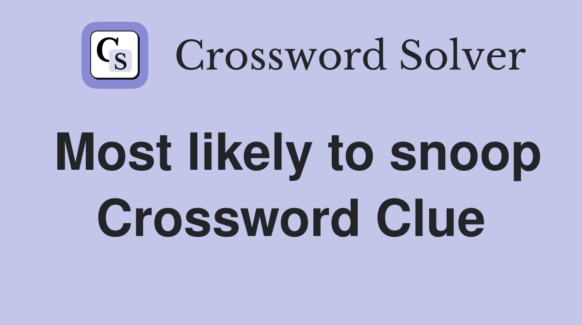 Most likely to snoop Crossword Clue