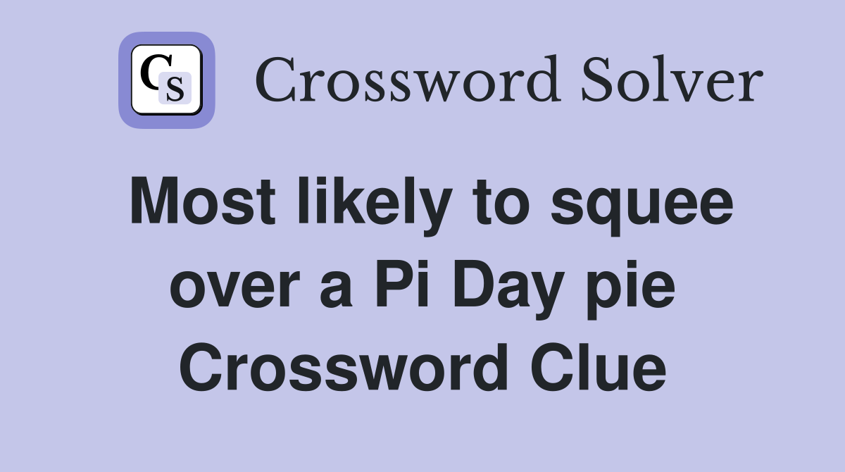 Most likely to squee over a Pi Day pie Crossword Clue