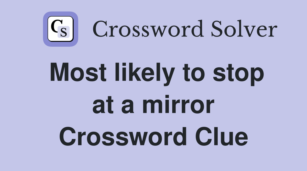 Most likely to stop at a mirror Crossword Clue