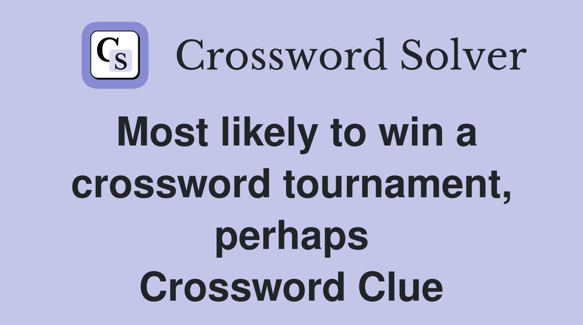 Most likely to win a crossword tournament, perhaps Crossword Clue