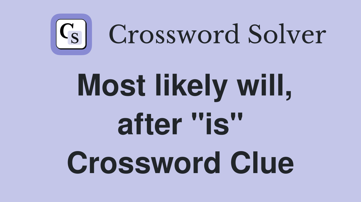 Most likely will, after "is" Crossword Clue