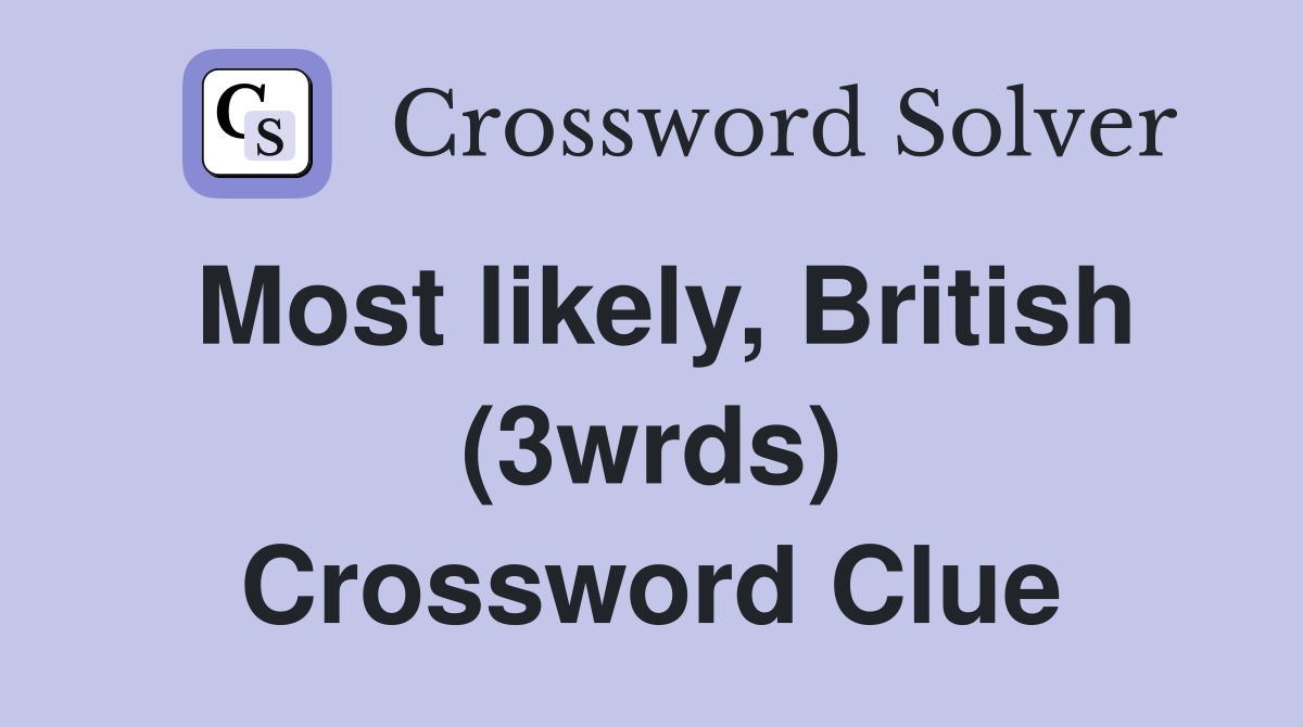 Most likely, British (3wrds) Crossword Clue