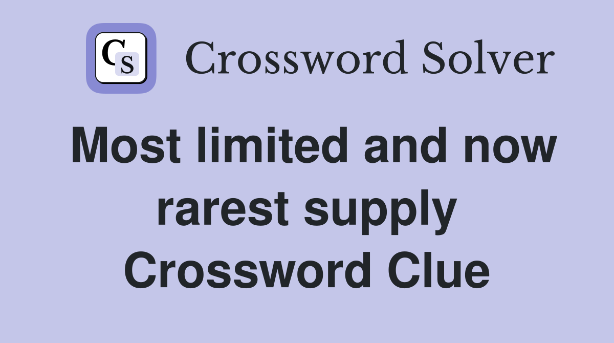 Most limited and now rarest supply Crossword Clue