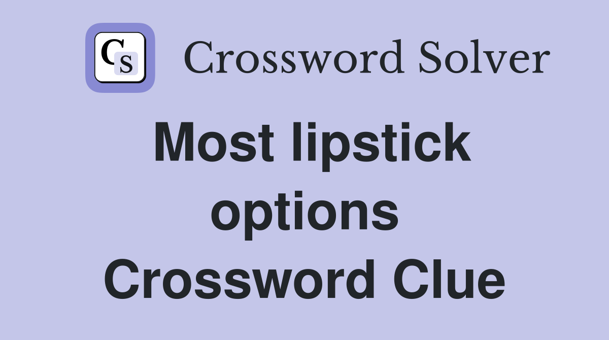 Most lipstick options Crossword Clue