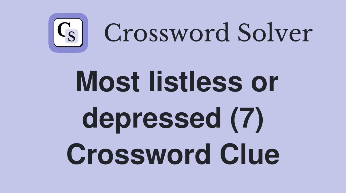 Most listless or depressed (7) Crossword Clue