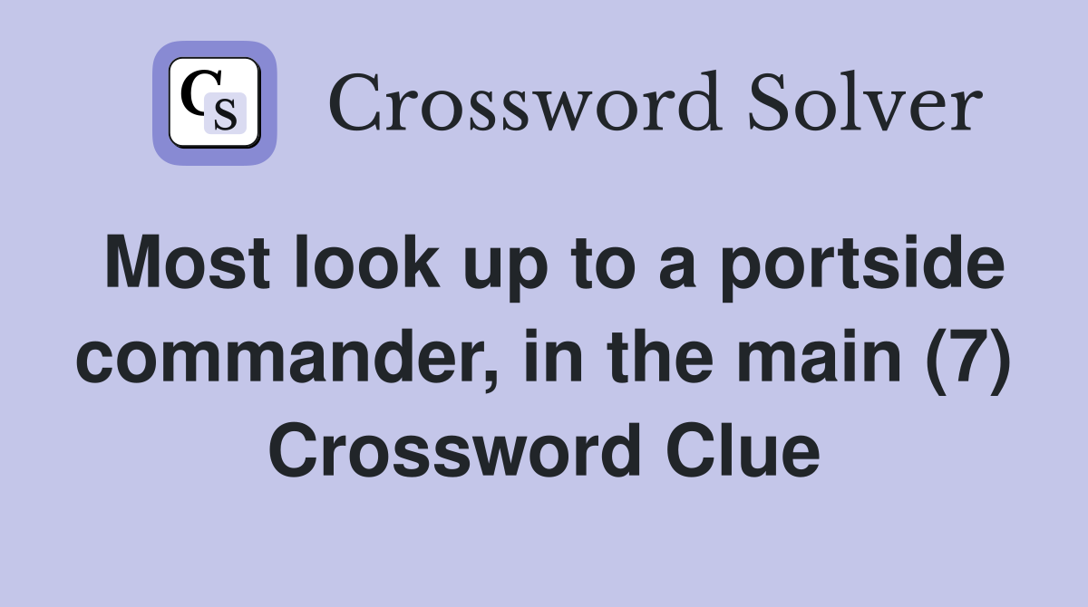 Most look up to a portside commander, in the main (7) Crossword Clue