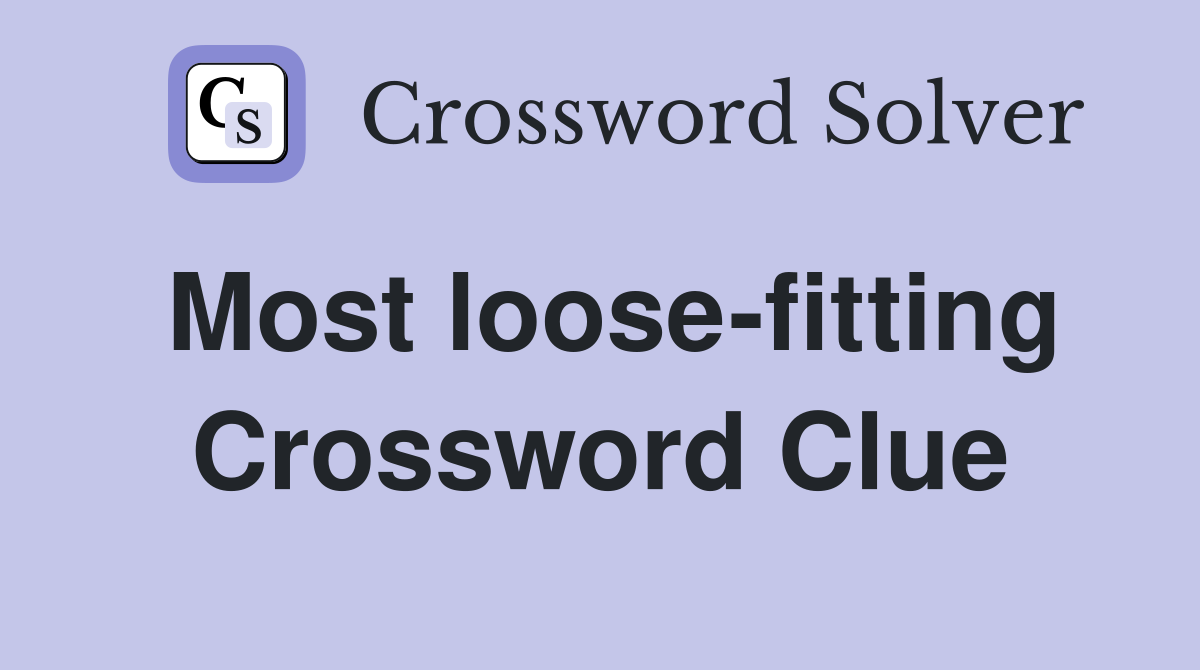 Most loose-fitting Crossword Clue