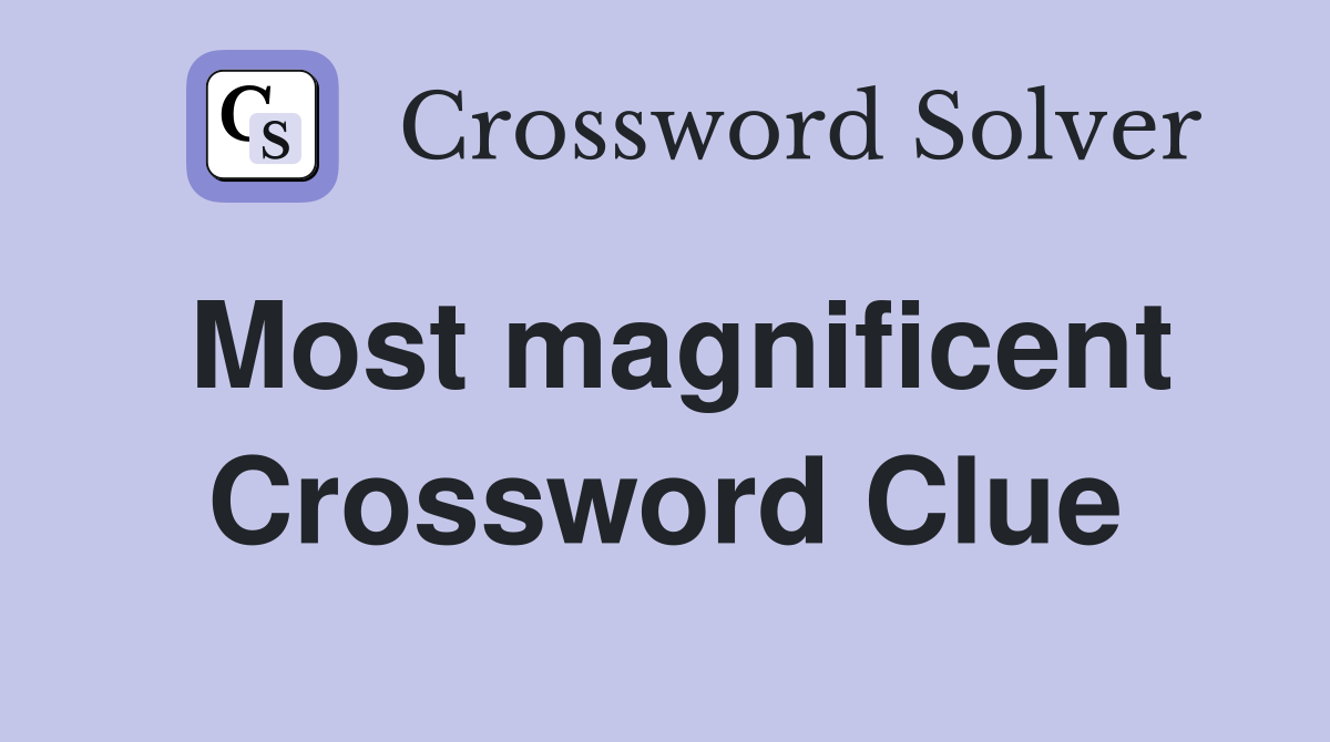 Most magnificent Crossword Clue