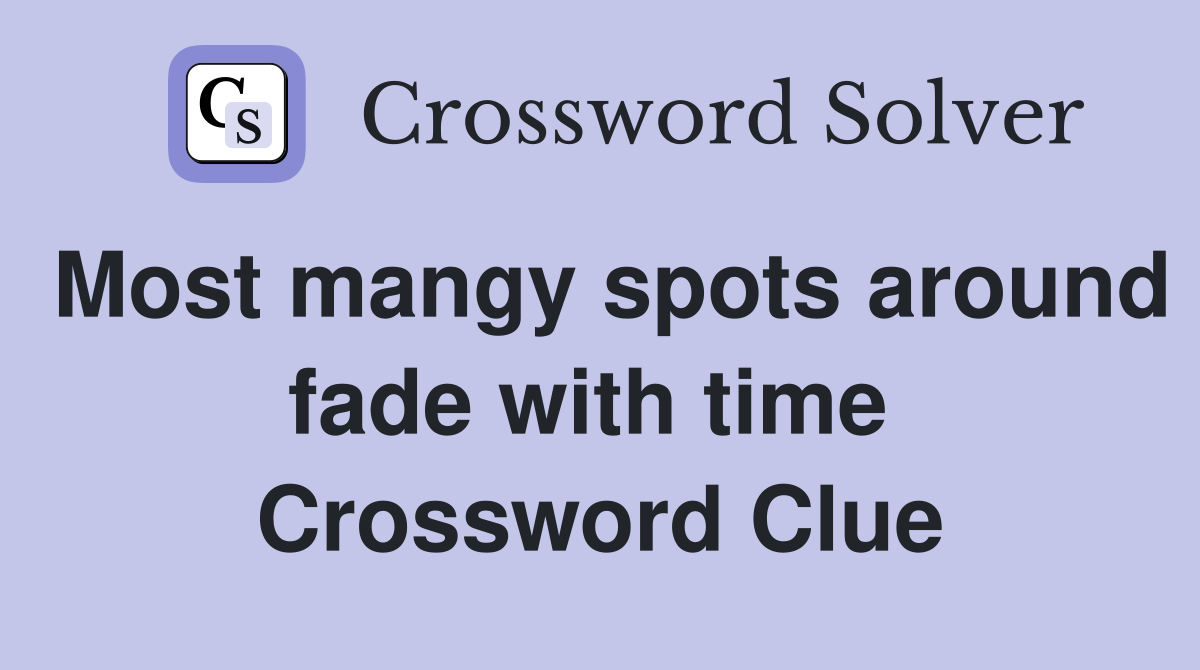 Most mangy spots around fade with time  Crossword Clue
