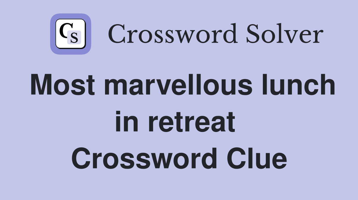 Most marvellous lunch in retreat  Crossword Clue