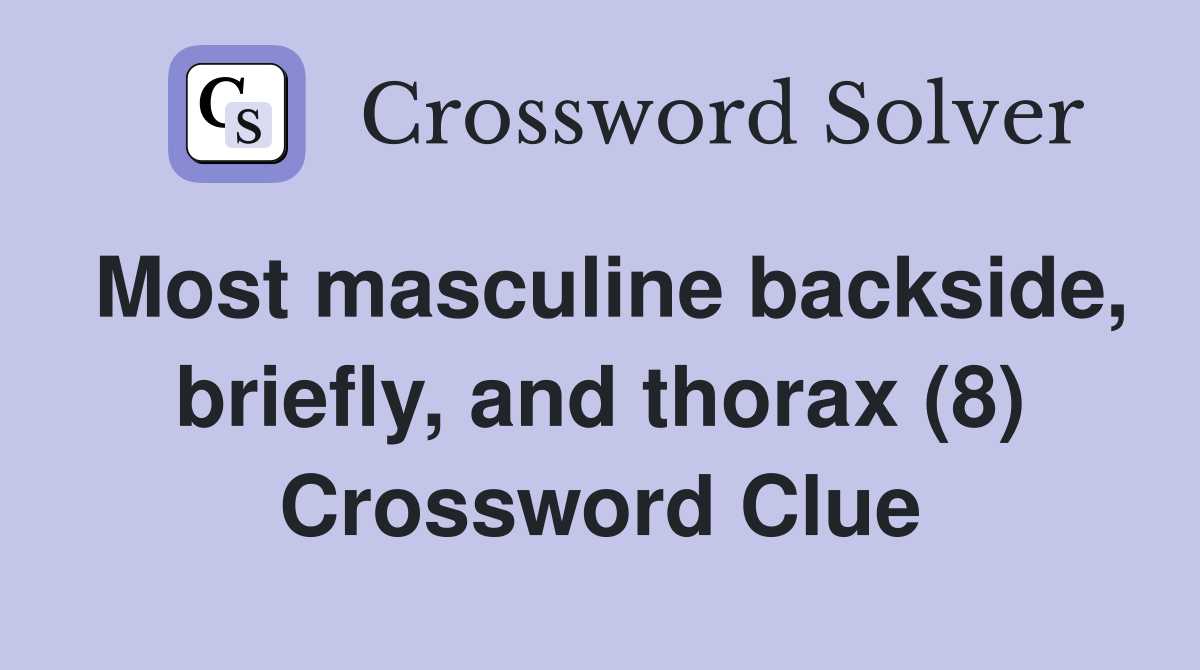 Most masculine backside, briefly, and thorax (8) Crossword Clue