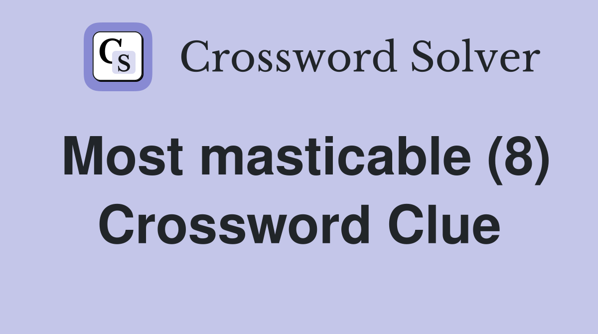 Most masticable (8) Crossword Clue