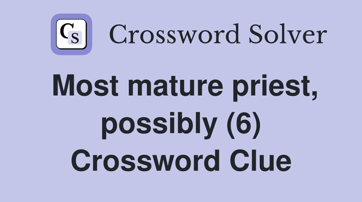 Most mature priest, possibly (6) Crossword Clue