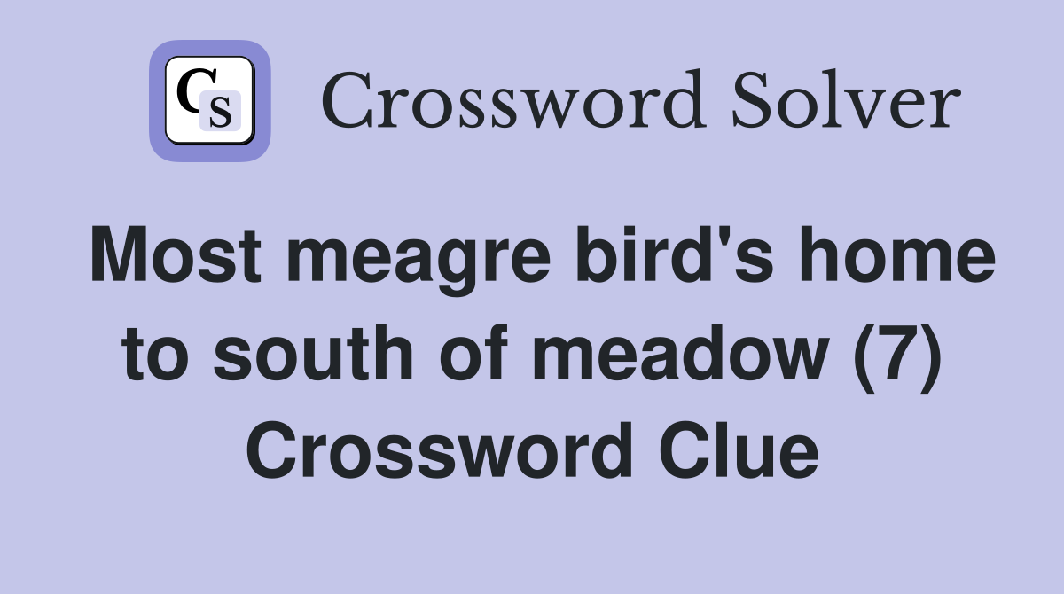 Most meagre bird's home to south of meadow (7) Crossword Clue