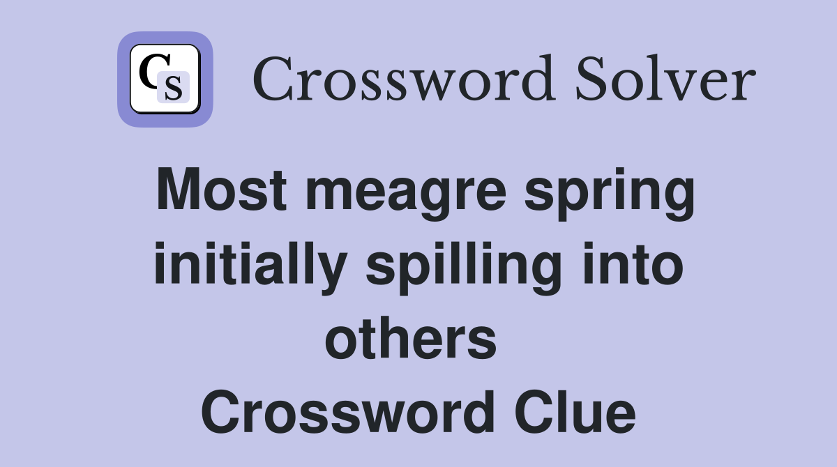 Most meagre spring initially spilling into others  Crossword Clue