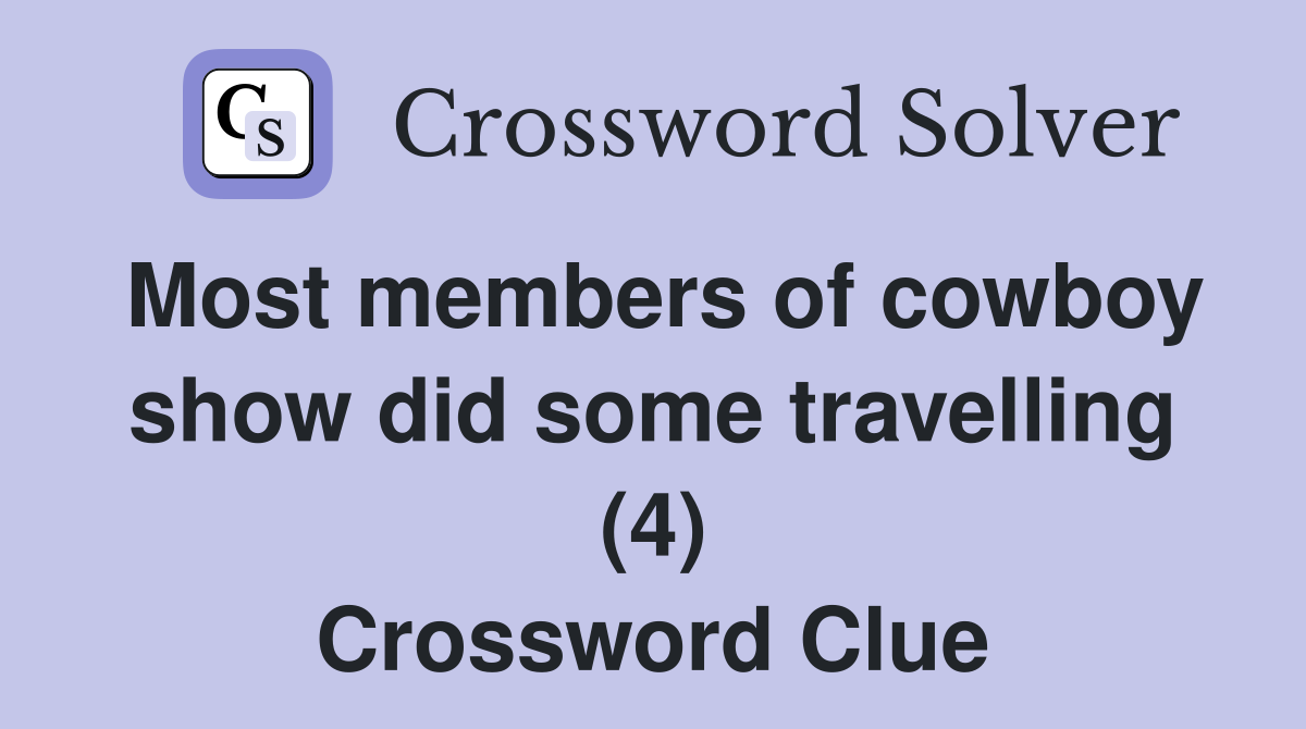 Most members of cowboy show did some travelling (4) Crossword Clue