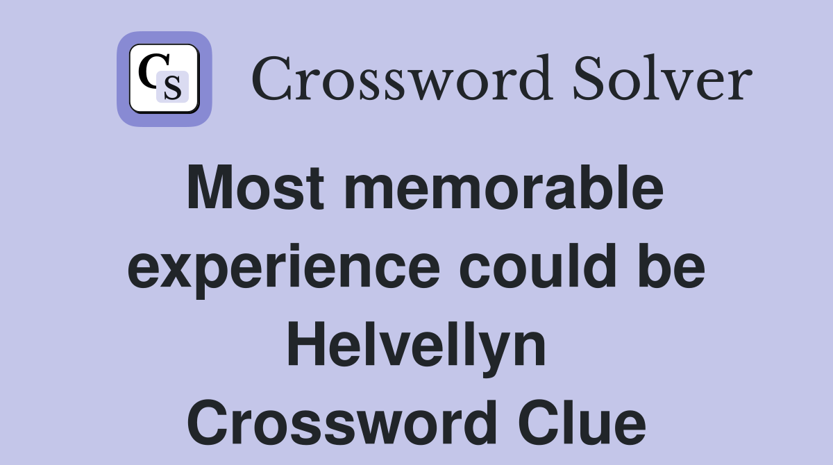 Most memorable experience could be Helvellyn Crossword Clue