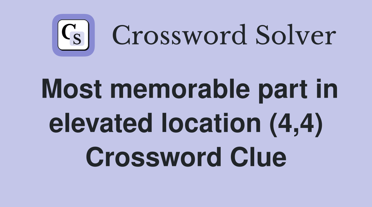 Most memorable part in elevated location (4,4) Crossword Clue