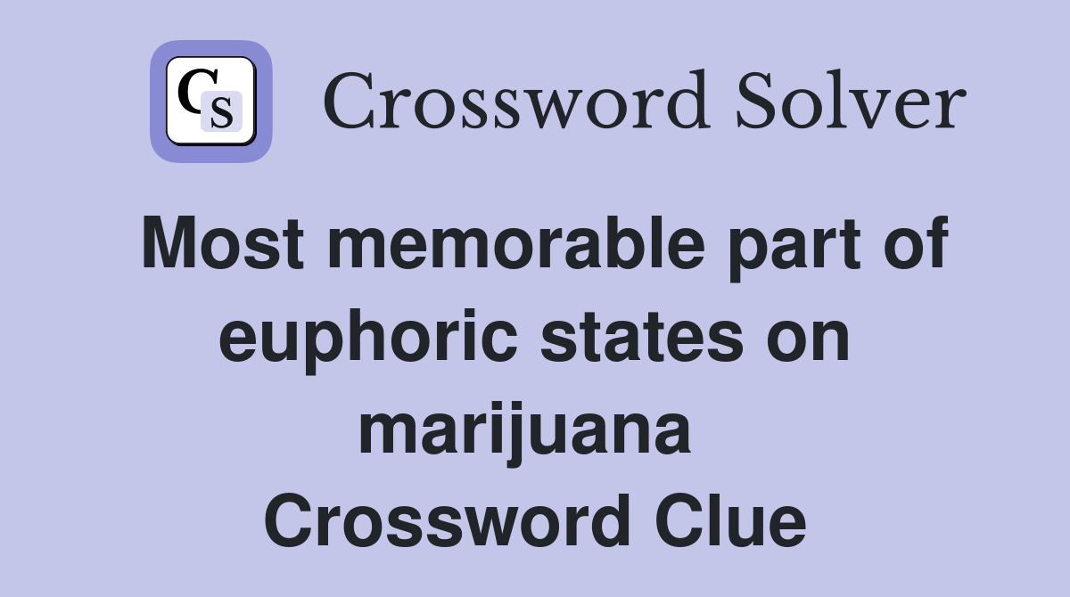 Most memorable part of euphoric states on marijuana  Crossword Clue