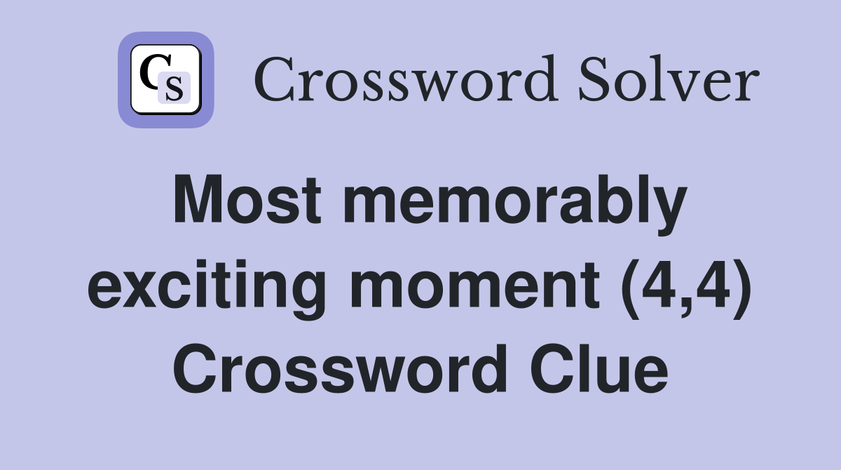 Most memorably exciting moment (4,4) Crossword Clue