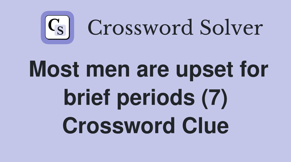 Most men are upset for brief periods (7) Crossword Clue