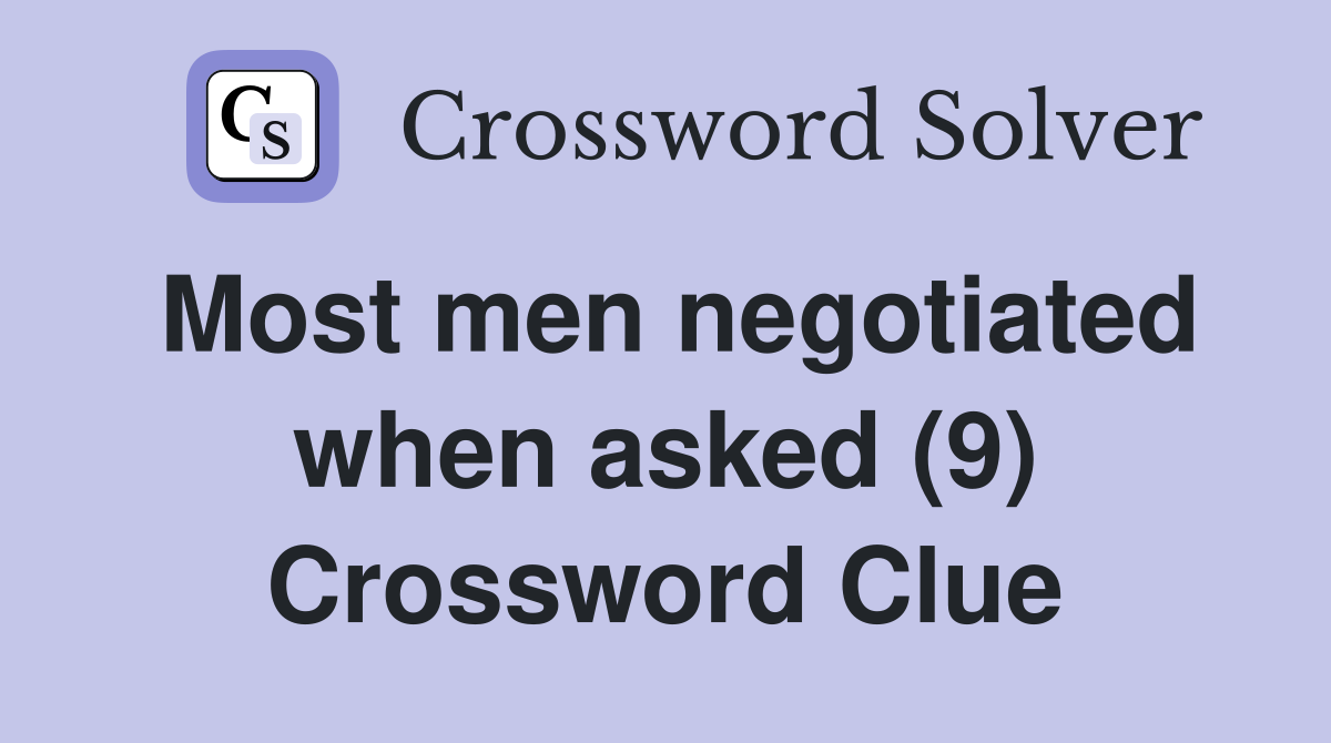 Most men negotiated when asked (9) Crossword Clue