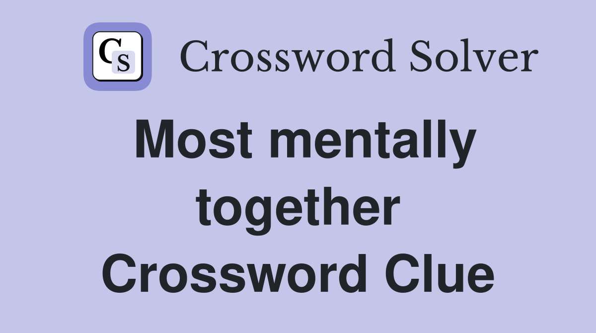 Most mentally together Crossword Clue